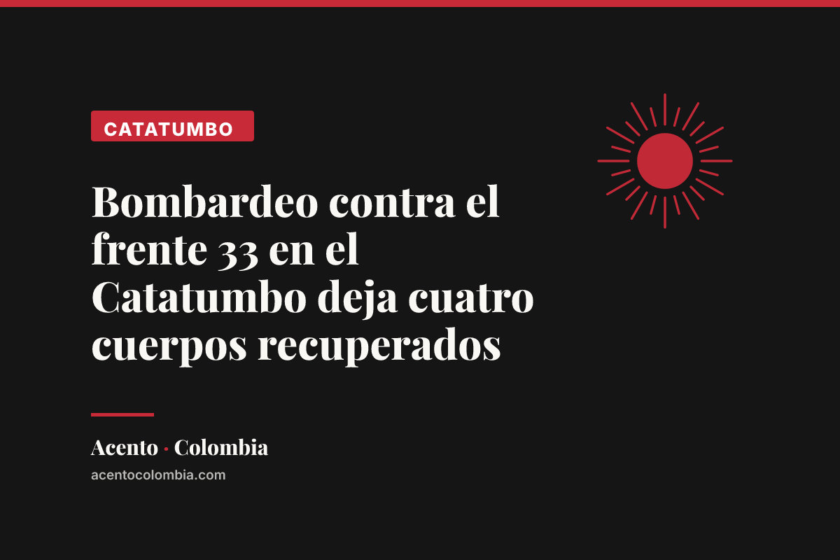 Bombardeo contra el frente 33 en el Catatumbo deja cuatro cuerpos recu