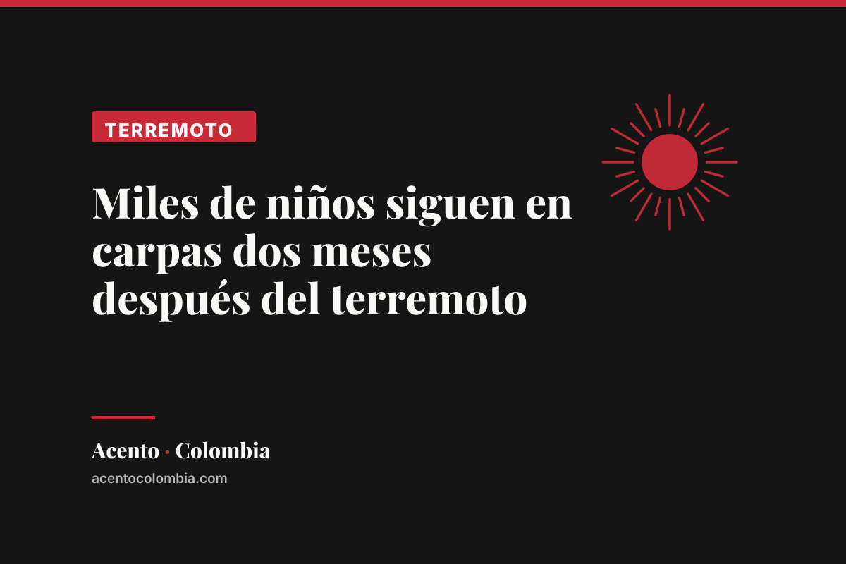 Miles de niños siguen en carpas dos meses después del terremoto