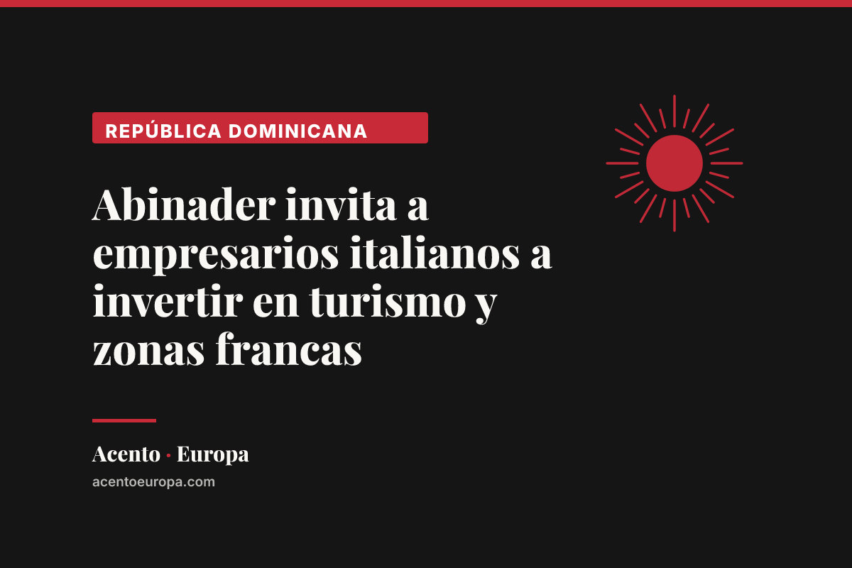 Abinader invita a empresarios italianos a invertir en turismo y zonas francas