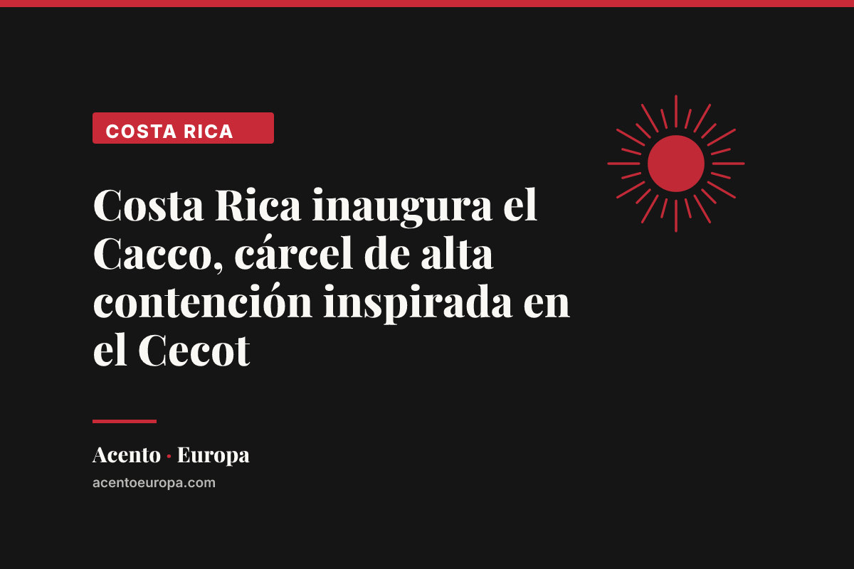Costa Rica inaugura el Cacco, cárcel de alta contención inspirada en el Cecot