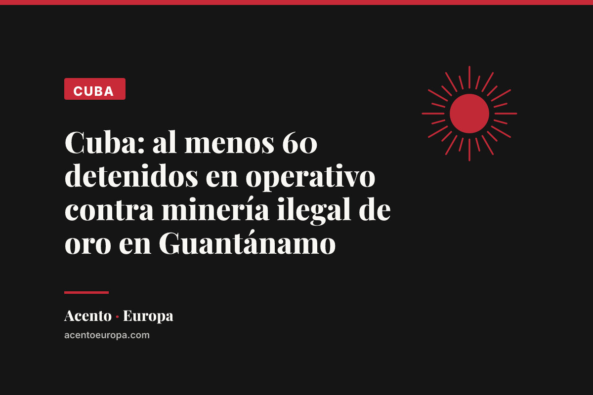 Cuba: al menos 60 detenidos en operativo contra minería ilegal de oro en Guantánamo
