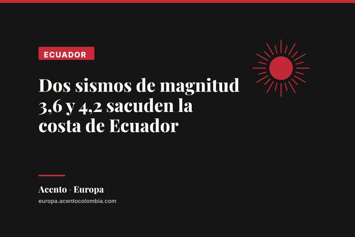 Dos sismos de magnitud 3,6 y 4,2 sacuden la costa de Ecuador
