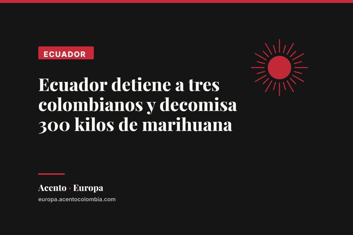 Ecuador detiene a tres colombianos y decomisa 300 kilos de marihuana