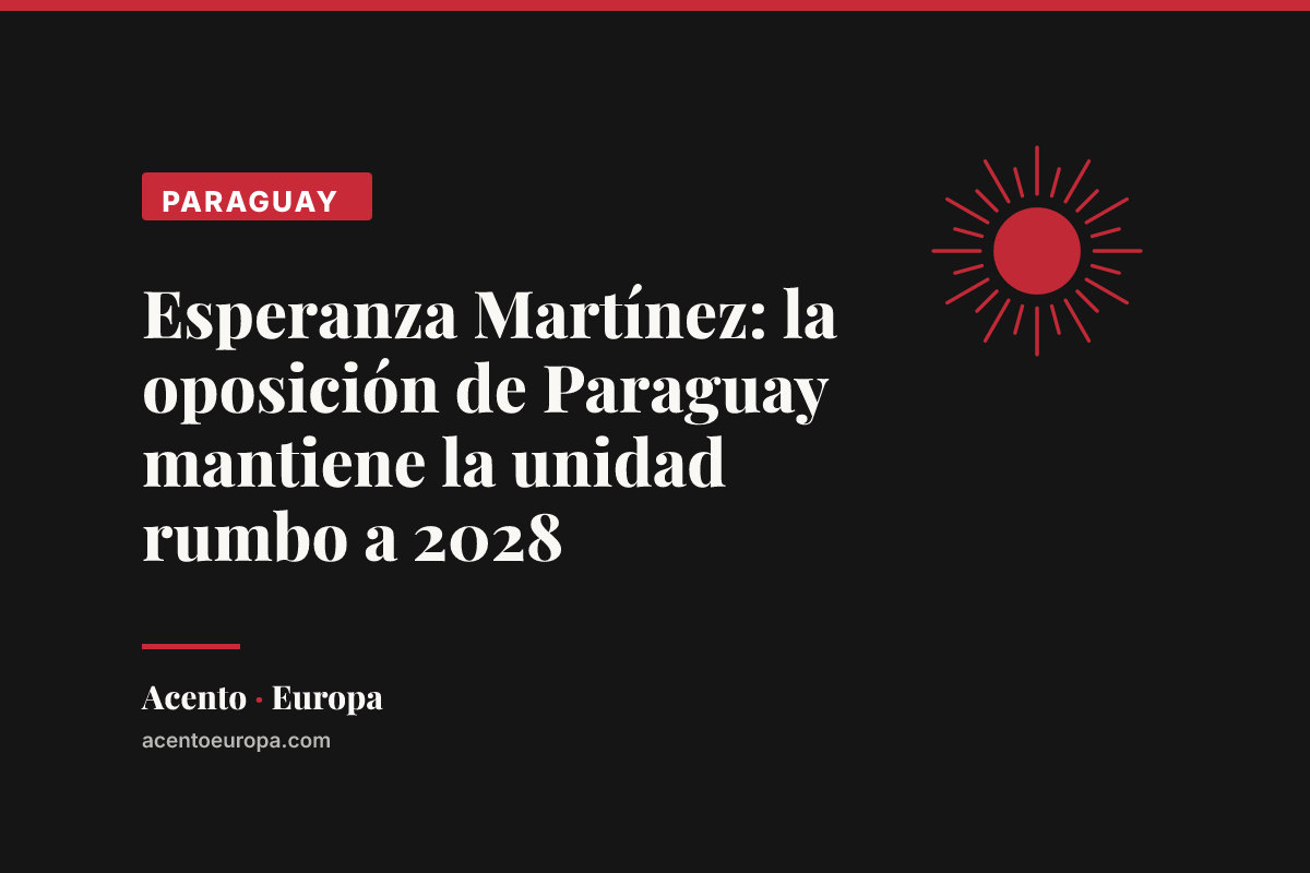 Esperanza Martínez: la oposición de Paraguay mantiene la unidad rumbo a 2028