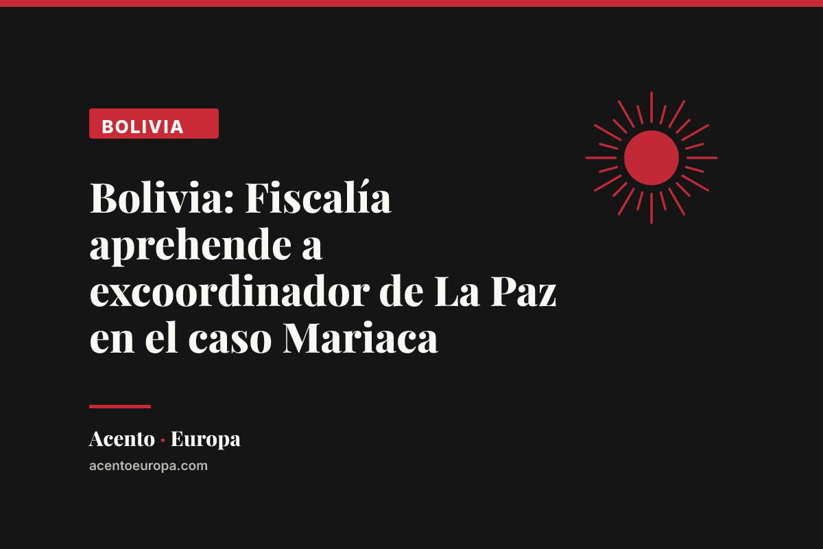 Bolivia: Fiscalía aprehende a excoordinador de La Paz en el caso Mariaca