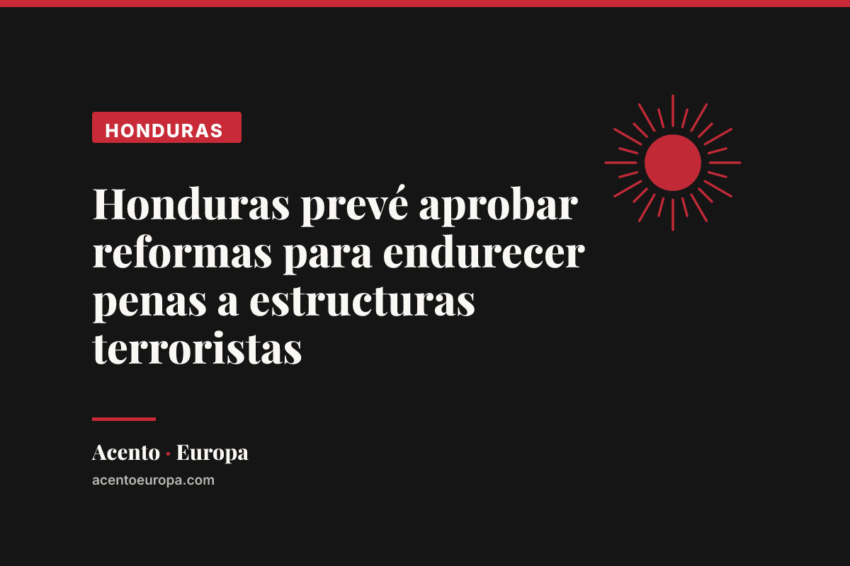 Honduras prevé aprobar reformas para endurecer penas a estructuras terroristas