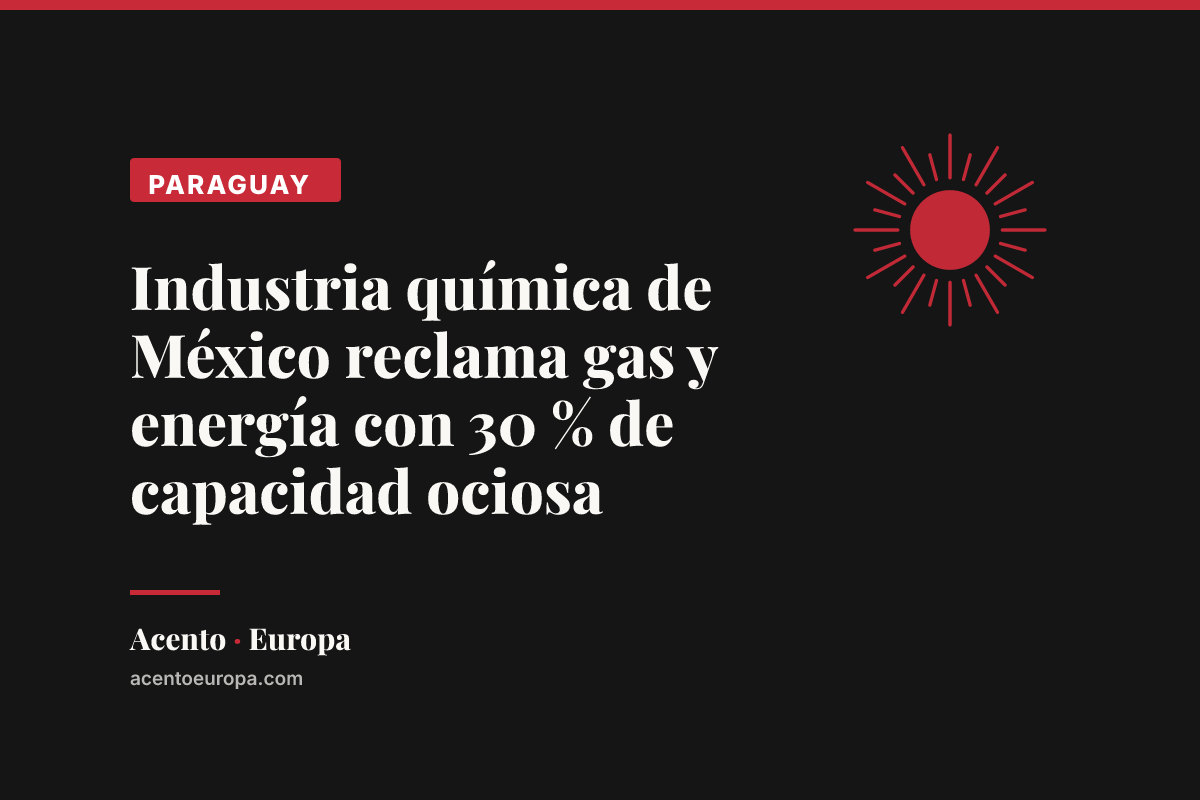 Industria química de México reclama gas y energía con 30 % de capacidad ociosa