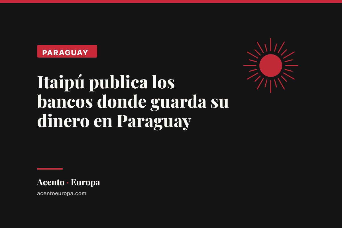 Itaipú publica los bancos donde guarda su dinero en Paraguay