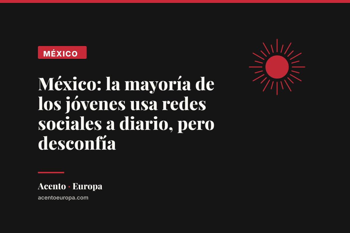 México: la mayoría de los jóvenes usa redes sociales a diario, pero desconfía