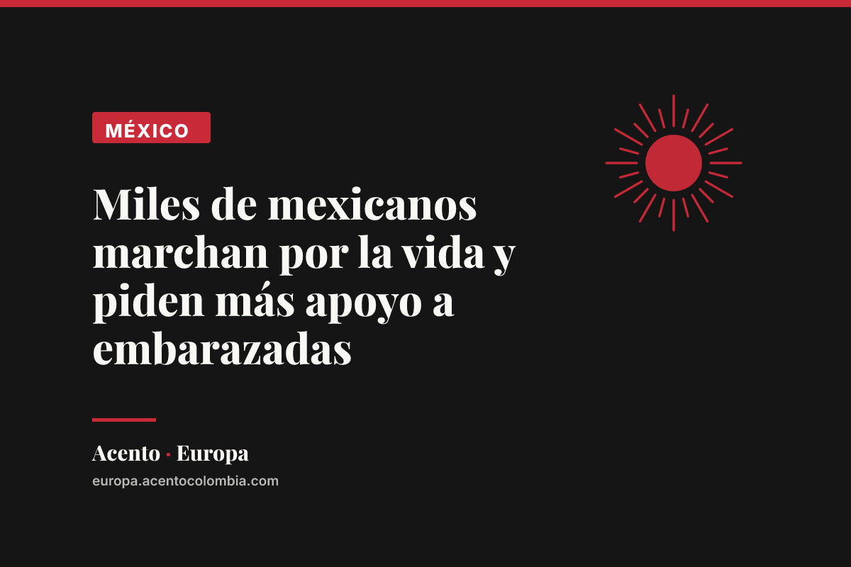 Miles de mexicanos marchan por la vida y piden más apoyo a embarazadas