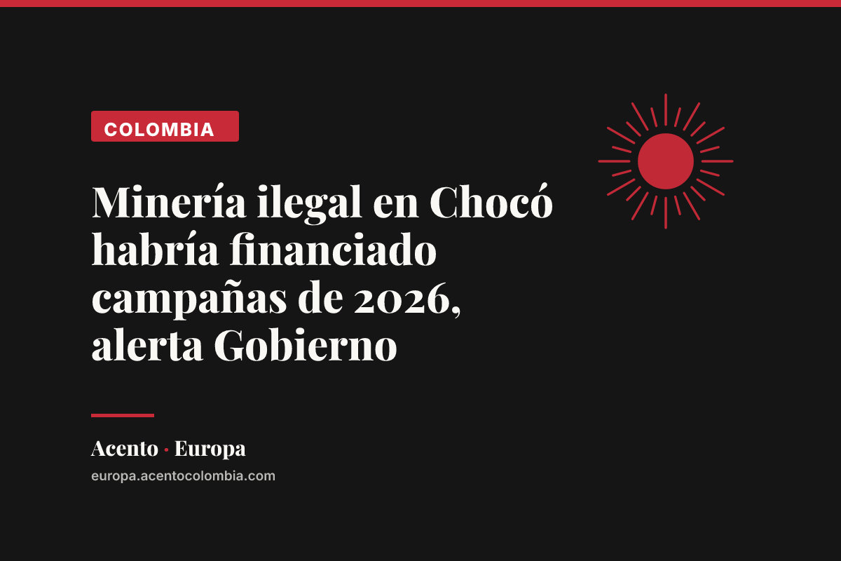 Minería ilegal en Chocó habría financiado campañas de 2026, alerta Gobierno