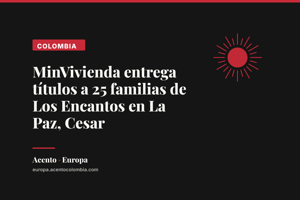 MinVivienda entrega títulos a 25 familias de Los Encantos en La Paz, Cesar
