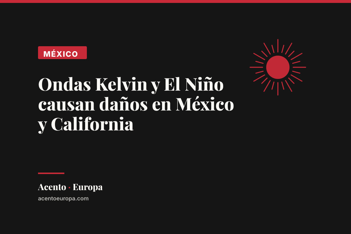 Ondas Kelvin y El Niño causan daños en México y California