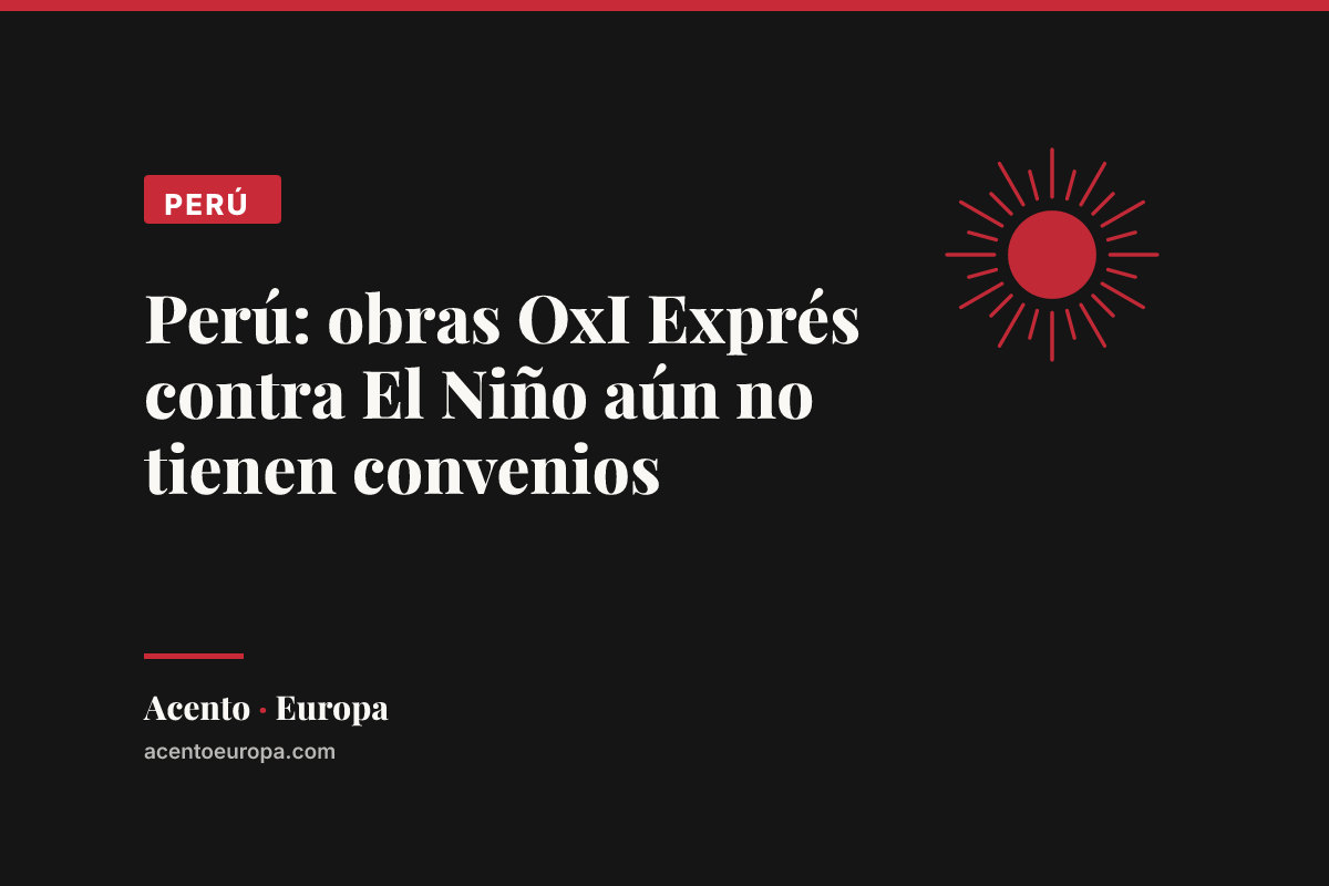 Perú: obras OxI Exprés contra El Niño aún no tienen convenios