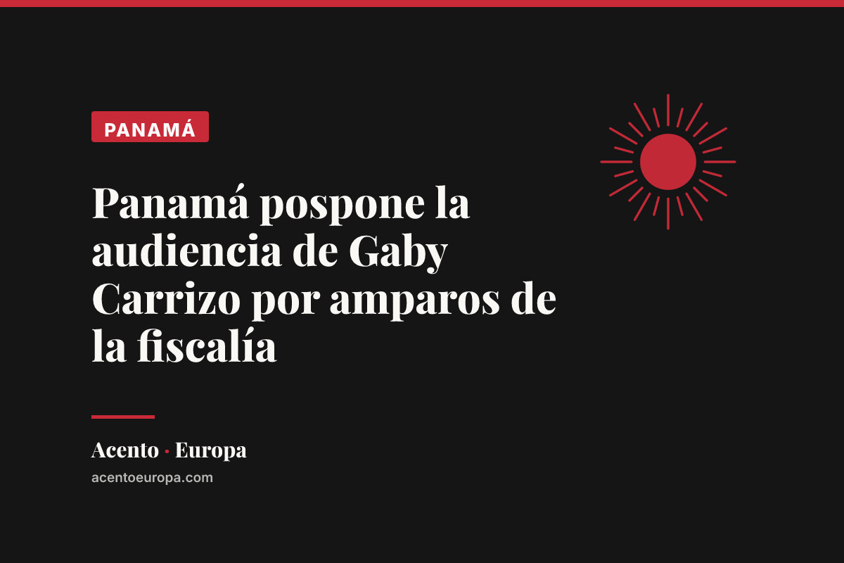 Panamá pospone la audiencia de Gaby Carrizo por amparos de la fiscalía