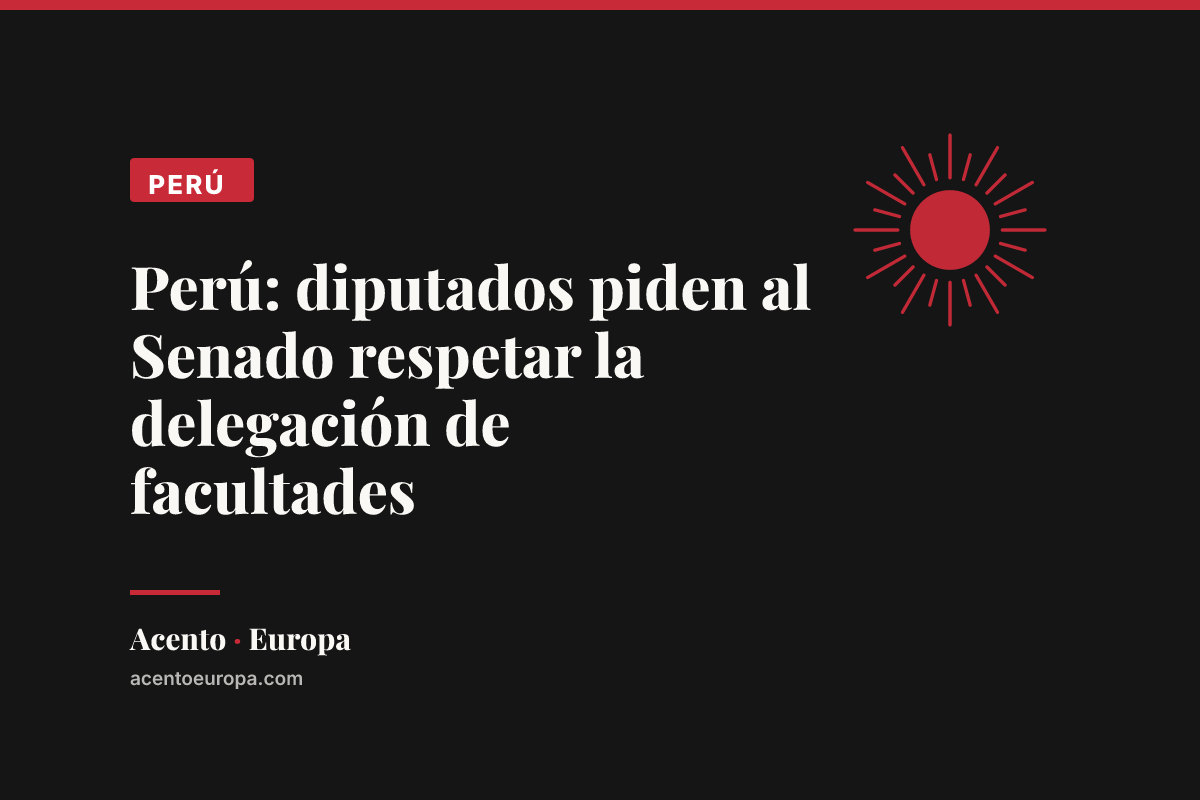 Perú: diputados piden al Senado respetar la delegación de facultades