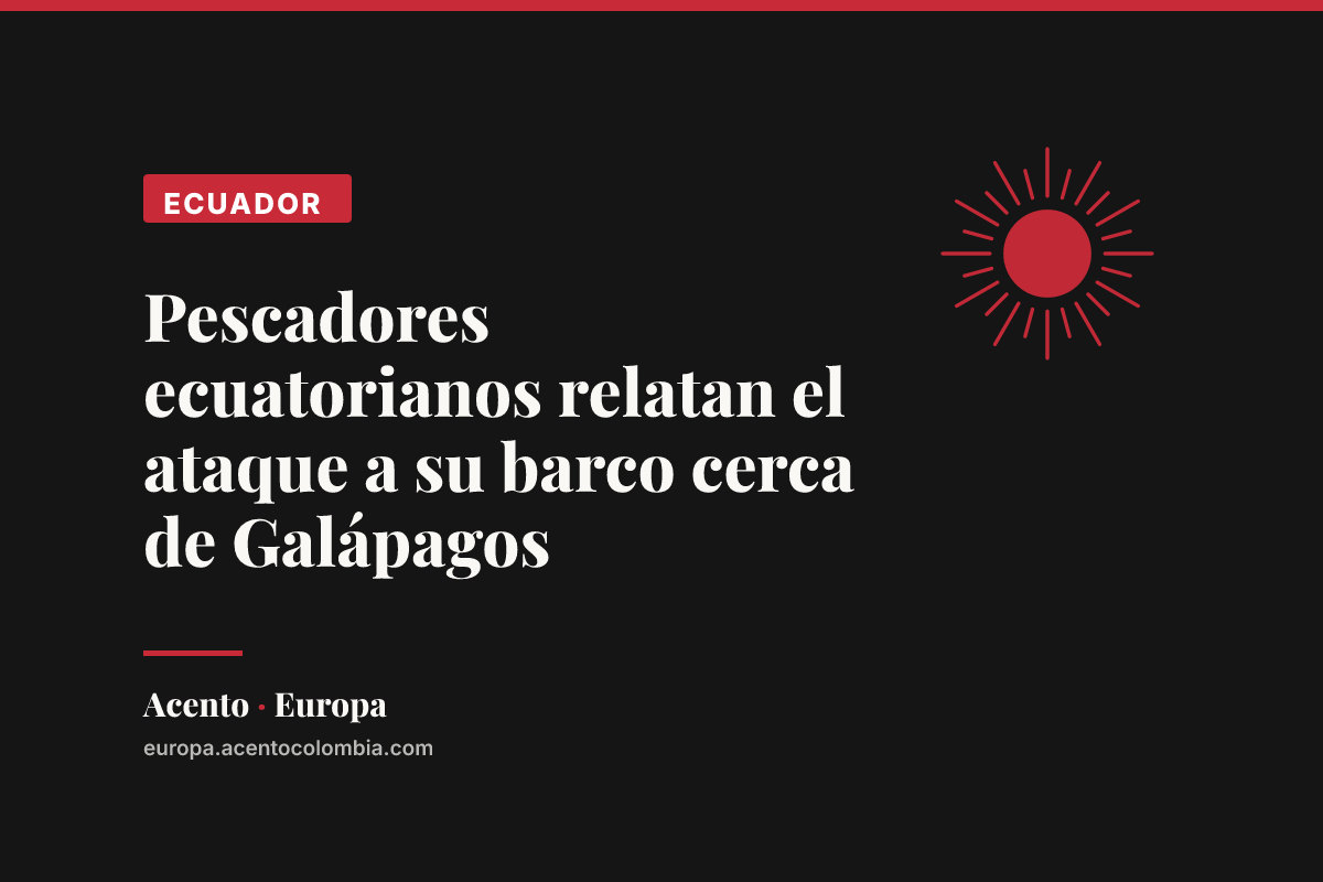 Pescadores ecuatorianos relatan el ataque a su barco cerca de Galápagos