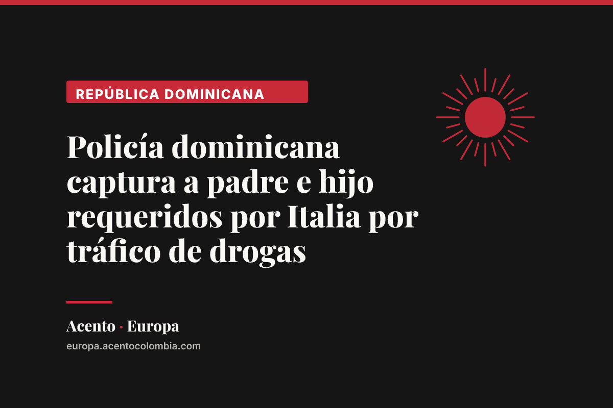 Policía dominicana captura a padre e hijo requeridos por Italia por tráfico de drogas