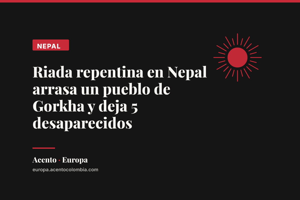 Riada repentina en Nepal arrasa un pueblo de Gorkha y deja 5 desaparecidos