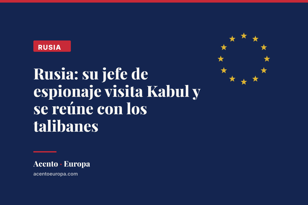 Rusia: su jefe de espionaje visita Kabul y se reúne con los talibanes