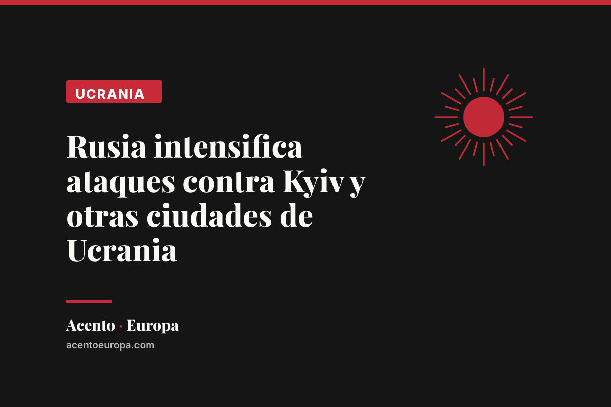 Rusia intensifica ataques contra Kyiv y otras ciudades de Ucrania