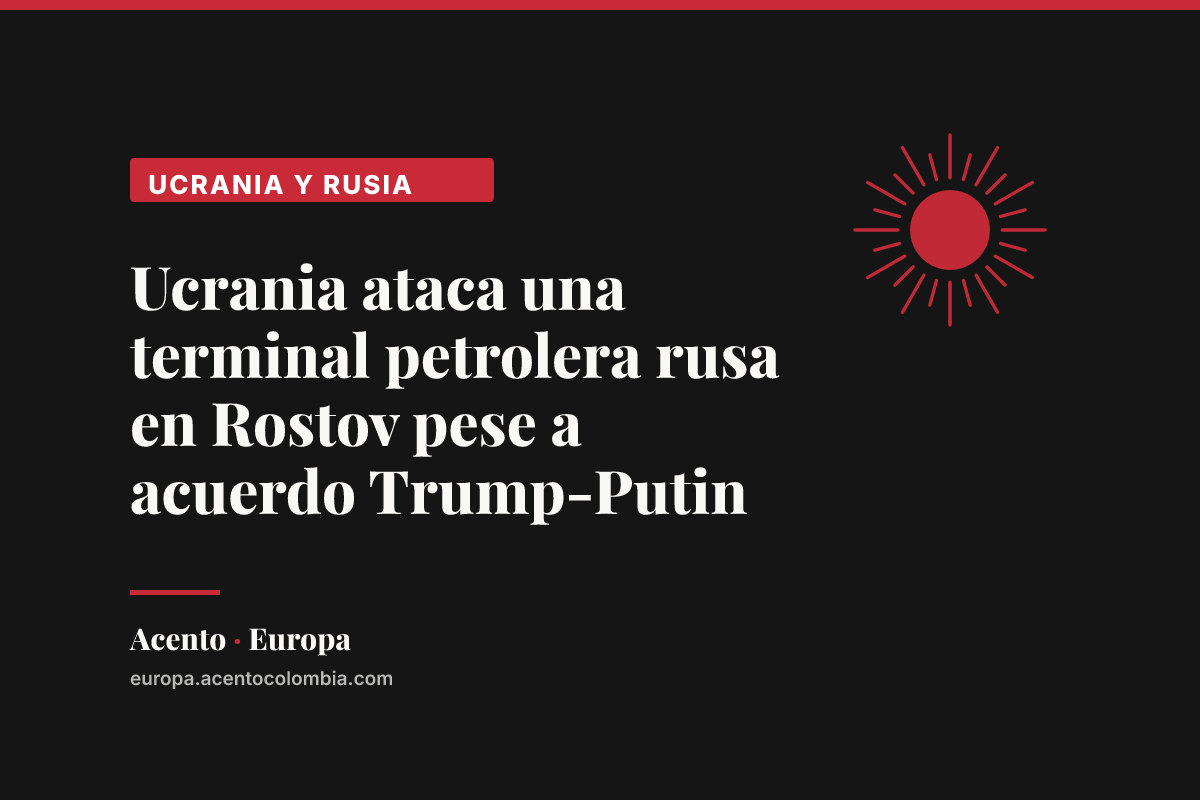 Ucrania ataca una terminal petrolera rusa en Rostov pese a acuerdo Trump-Putin
