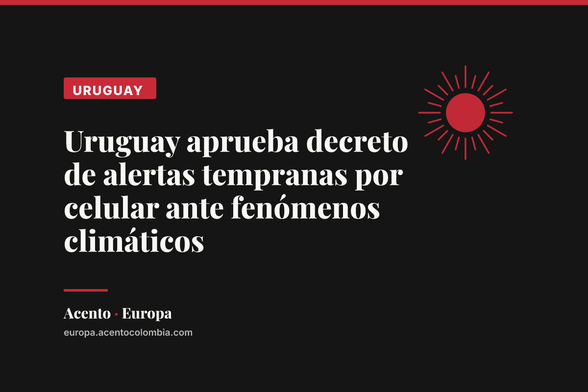 Uruguay aprueba decreto de alertas tempranas por celular ante fenómenos climáticos